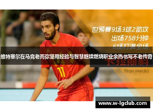 维特塞尔在马竞老而弥坚用经验与智慧继续燃烧职业余热书写不老传奇